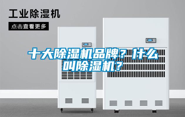 十大除濕機(jī)品牌？什么叫除濕機(jī)？