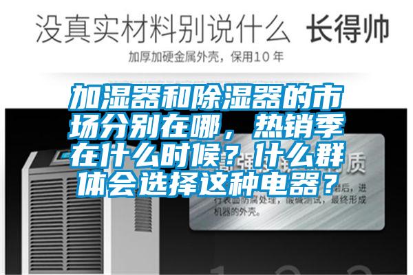 加濕器和除濕器的市場分別在哪，熱銷季在什么時(shí)候？什么群體會選擇這種電器？