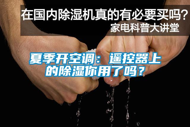 夏季開空調(diào)：遙控器上的除濕你用了嗎？