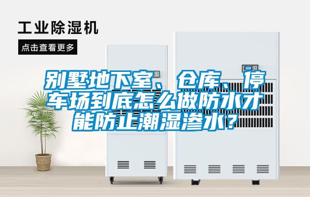 別墅地下室、倉庫、停車場(chǎng)到底怎么做防水才能防止潮濕滲水？