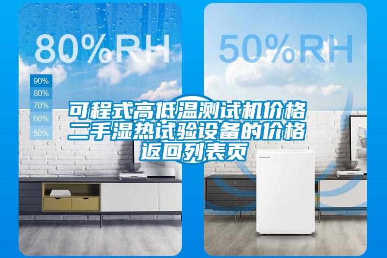 可程式高低溫測試機(jī)價(jià)格 二手濕熱試驗(yàn)設(shè)備的價(jià)格 返回列表頁