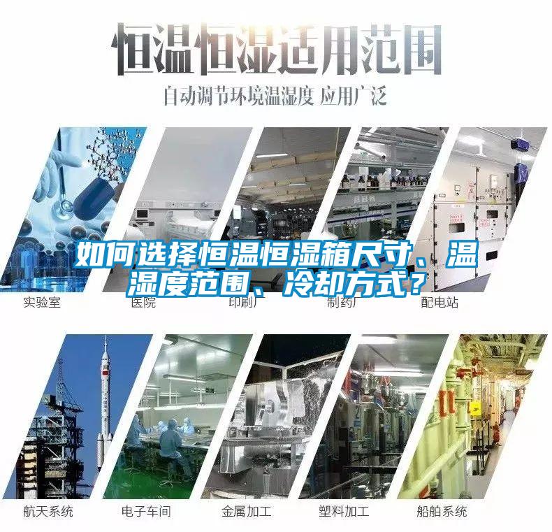 如何選擇恒溫恒濕箱尺寸、溫濕度范圍、冷卻方式？