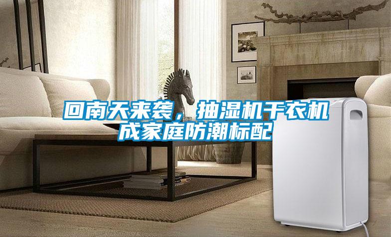 回南天來襲，抽濕機干衣機成家庭防潮標配