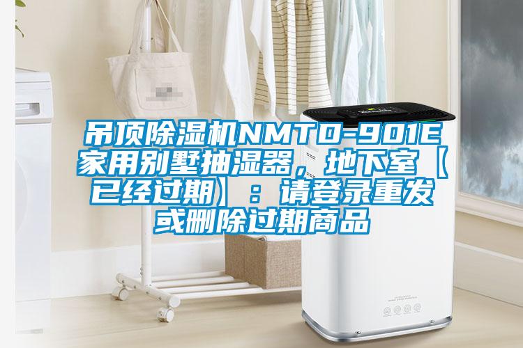 吊頂除濕機(jī)NMTD-901E家用別墅抽濕器，地下室【已經(jīng)過(guò)期】：請(qǐng)登錄重發(fā)或刪除過(guò)期商品