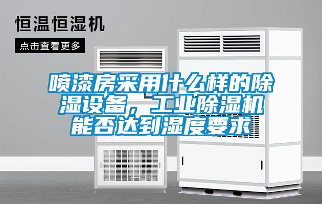 噴漆房采用什么樣的除濕設(shè)備，工業(yè)除濕機(jī)能否達(dá)到濕度要求
