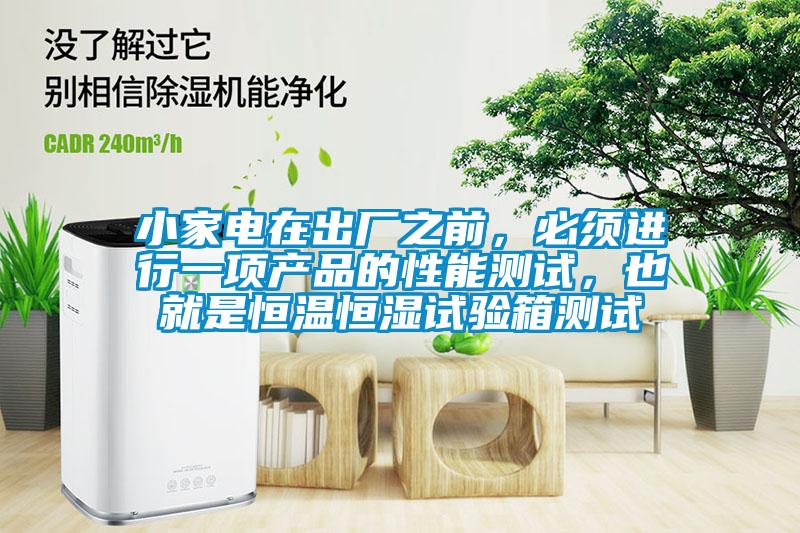 小家電在出廠之前，必須進行一項產(chǎn)品的性能測試，也就是恒溫恒濕試驗箱測試