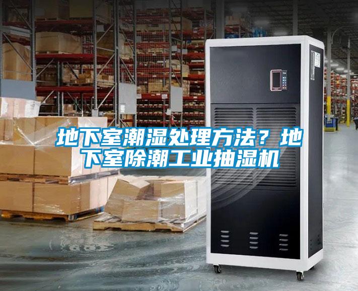 地下室潮濕處理方法？地下室除潮工業(yè)抽濕機(jī)