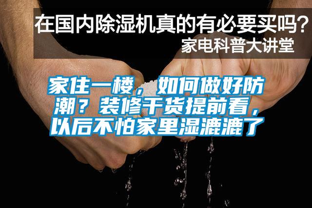 家住一樓，如何做好防潮？裝修干貨提前看，以后不怕家里濕漉漉了
