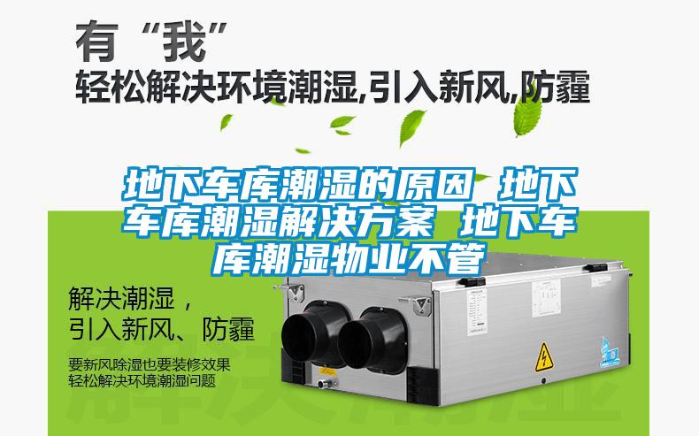地下車(chē)庫(kù)潮濕的原因 地下車(chē)庫(kù)潮濕解決方案 地下車(chē)庫(kù)潮濕物業(yè)不管