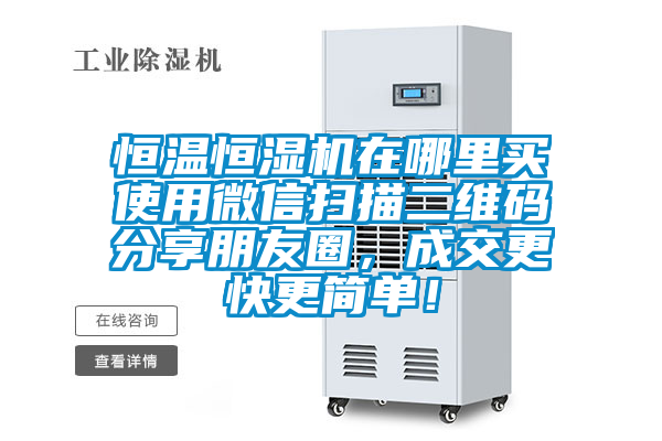 恒溫恒濕機(jī)在哪里買使用微信掃描二維碼分享朋友圈，成交更快更簡單！
