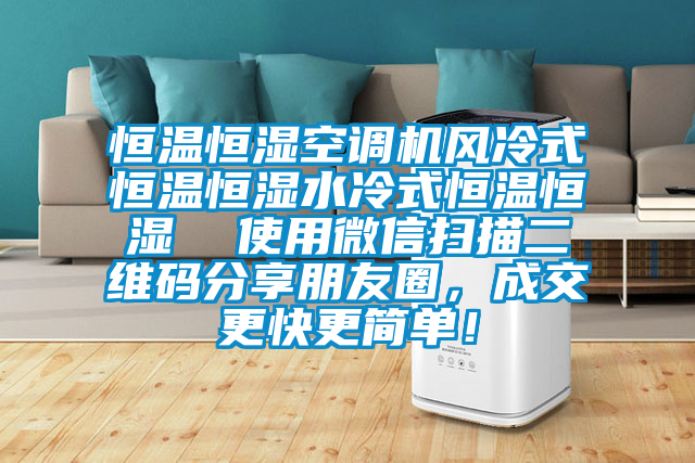 恒溫恒濕空調(diào)機(jī)風(fēng)冷式恒溫恒濕水冷式恒溫恒濕  使用微信掃描二維碼分享朋友圈，成交更快更簡單！