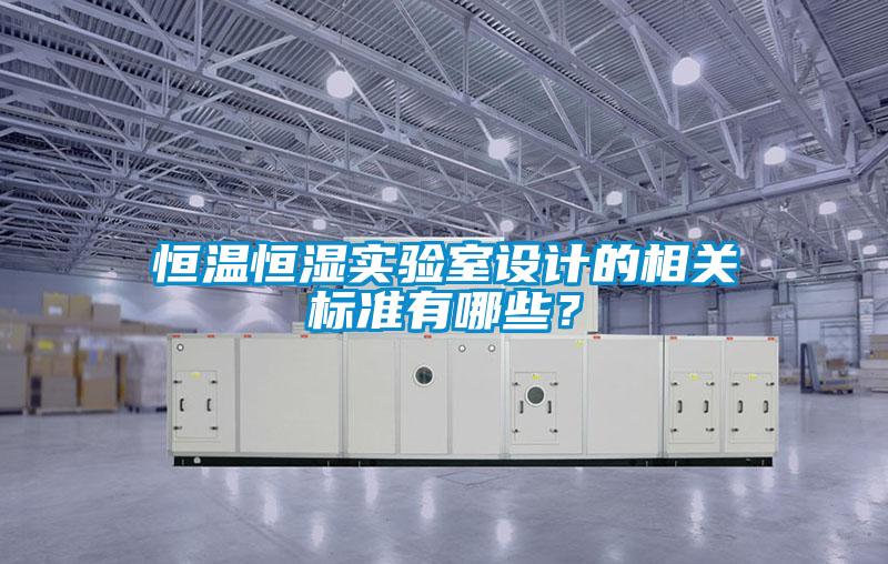 恒溫恒濕實驗室設計的相關標準有哪些？