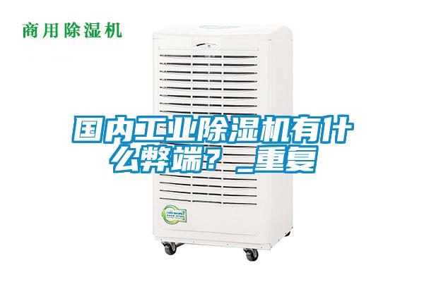 國內(nèi)工業(yè)除濕機有什么弊端？_重復(fù)