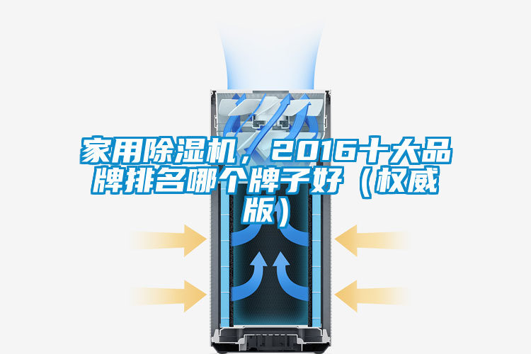 家用除濕機，2016十大品牌排名哪個牌子好（權威版）