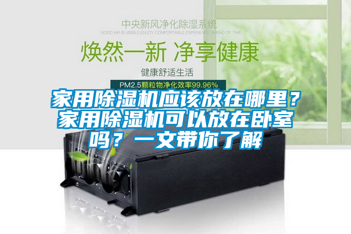 家用除濕機應(yīng)該放在哪里？家用除濕機可以放在臥室嗎？一文帶你了解