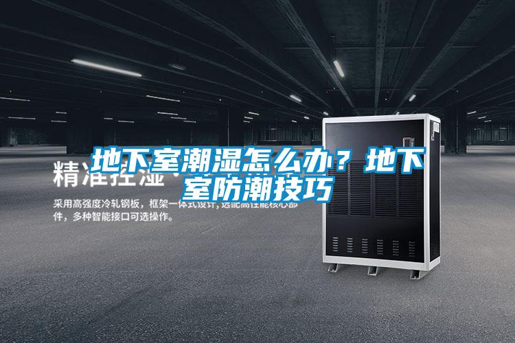 地下室潮濕怎么辦？地下室防潮技巧