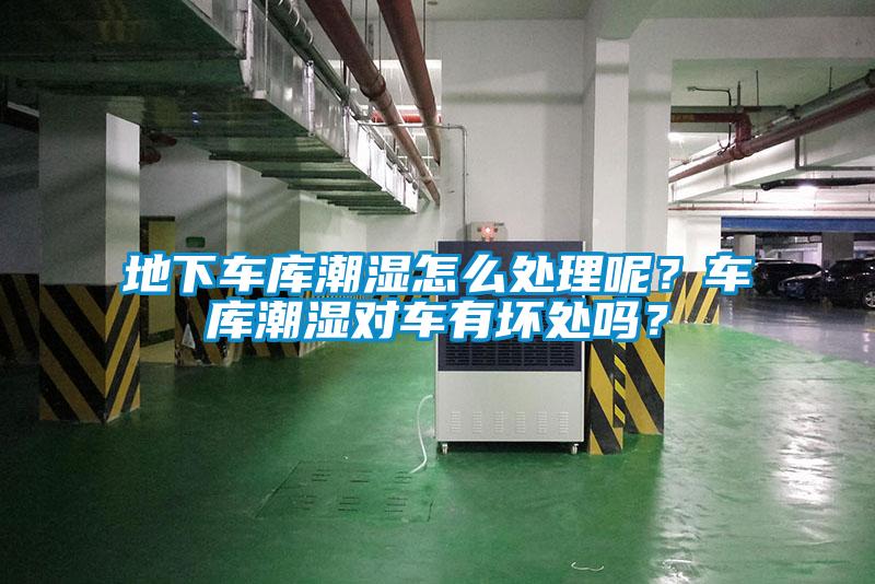 地下車庫潮濕怎么處理呢？車庫潮濕對(duì)車有壞處嗎？