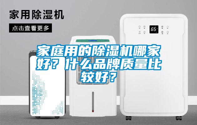 家庭用的除濕機(jī)哪家好？什么品牌質(zhì)量比較好？