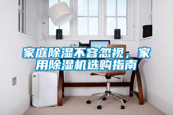 家庭除濕不容忽視，家用除濕機(jī)選購指南