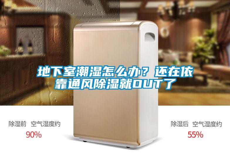 地下室潮濕怎么辦？還在依靠通風(fēng)除濕就OUT了