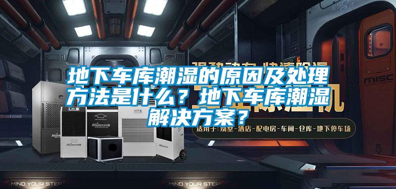 地下車庫(kù)潮濕的原因及處理方法是什么？地下車庫(kù)潮濕解決方案？