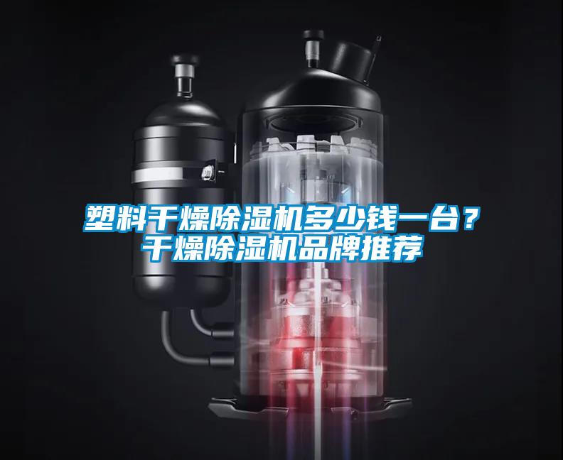 塑料干燥除濕機(jī)多少錢(qián)一臺(tái)？干燥除濕機(jī)品牌推薦