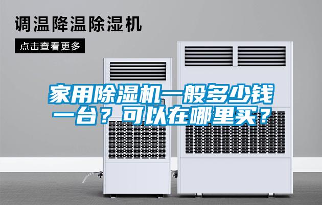 家用除濕機(jī)一般多少錢一臺？可以在哪里買？