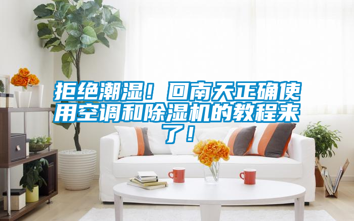 拒絕潮濕！回南天正確使用空調(diào)和除濕機的教程來了！