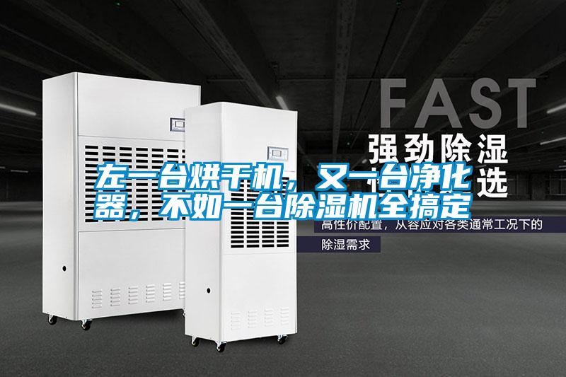 左一臺(tái)烘干機(jī)，又一臺(tái)凈化器，不如一臺(tái)除濕機(jī)全搞定