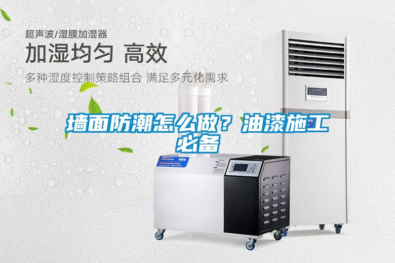 墻面防潮怎么做？油漆施工必備