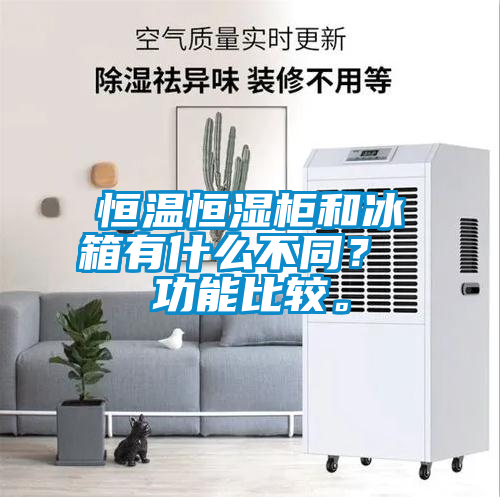 恒溫恒濕柜和冰箱有什么不同？ 功能比較。