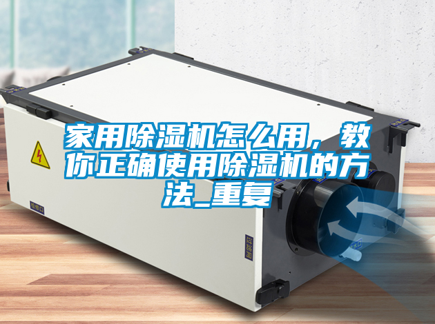 家用除濕機(jī)怎么用，教你正確使用除濕機(jī)的方法_重復(fù)