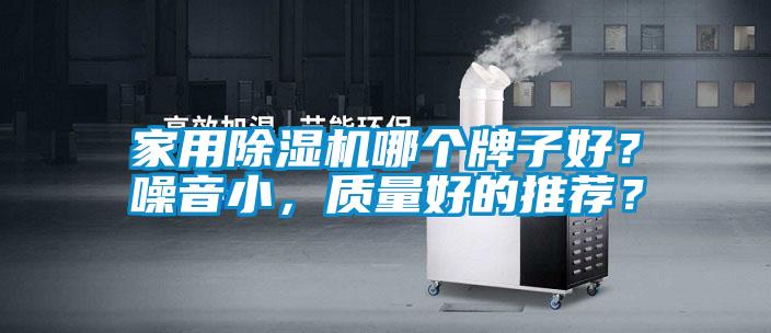 家用除濕機(jī)哪個(gè)牌子好？噪音小，質(zhì)量好的推薦？