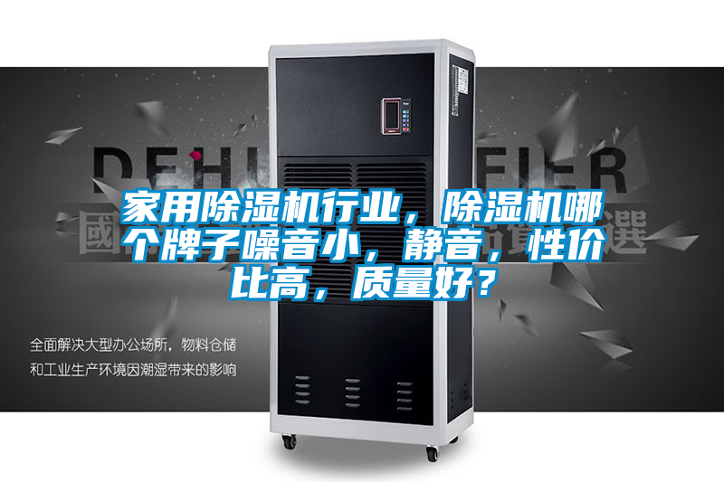 家用除濕機行業(yè)，除濕機哪個牌子噪音小，靜音，性價比高，質(zhì)量好？