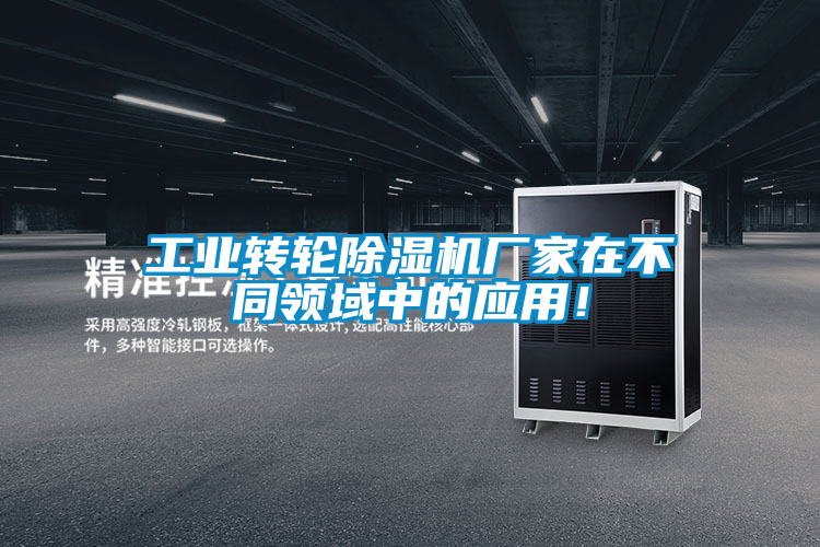 工業(yè)轉(zhuǎn)輪除濕機(jī)廠家在不同領(lǐng)域中的應(yīng)用！