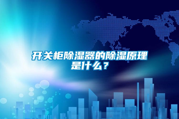 開(kāi)關(guān)柜除濕器的除濕原理是什么？