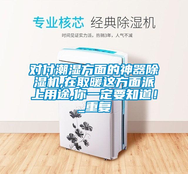 對付潮濕方面的神器除濕機,在取暖這方面派上用途,你一定要知道！_重復
