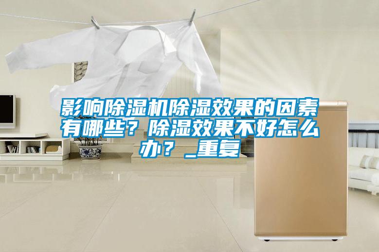 影響除濕機(jī)除濕效果的因素有哪些？除濕效果不好怎么辦？_重復(fù)