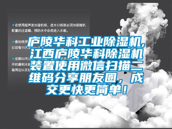 廬陵華科工業(yè)除濕機(jī),江西廬陵華科除濕機(jī)裝置使用微信掃描二維碼分享朋友圈，成交更快更簡單！