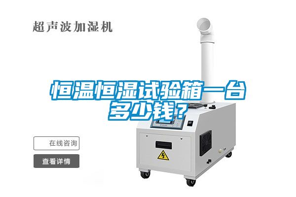恒溫恒濕試驗(yàn)箱一臺(tái)多少錢(qián)？