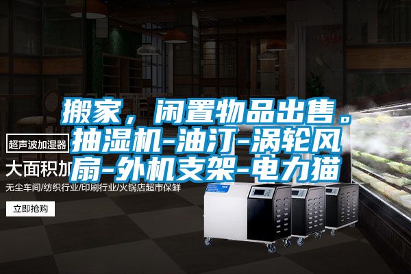 搬家，閑置物品出售。抽濕機-油汀-渦輪風扇-外機支架-電力貓