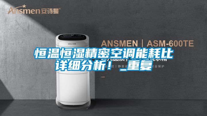 恒溫恒濕精密空調(diào)能耗比詳細(xì)分析！_重復(fù)