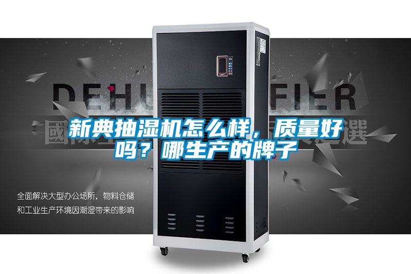 新典抽濕機(jī)怎么樣，質(zhì)量好嗎？哪生產(chǎn)的牌子