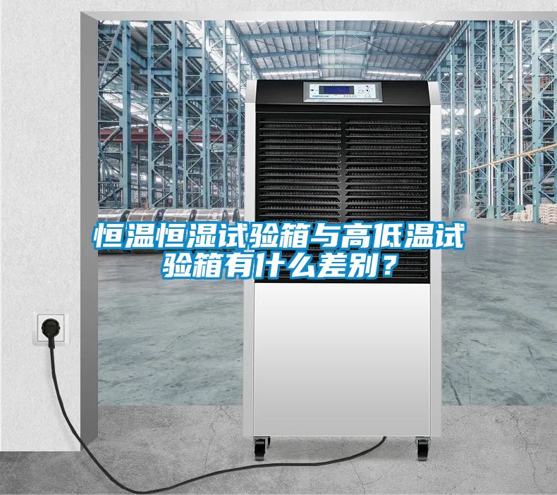 恒溫恒濕試驗箱與高低溫試驗箱有什么差別？