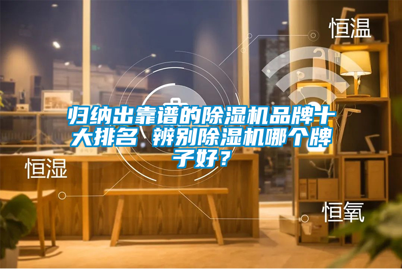 歸納出靠譜的除濕機(jī)品牌十大排名 辨別除濕機(jī)哪個牌子好？