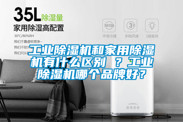 工業(yè)除濕機(jī)和家用除濕機(jī)有什么區(qū)別 ？工業(yè)除濕機(jī)哪個(gè)品牌好？