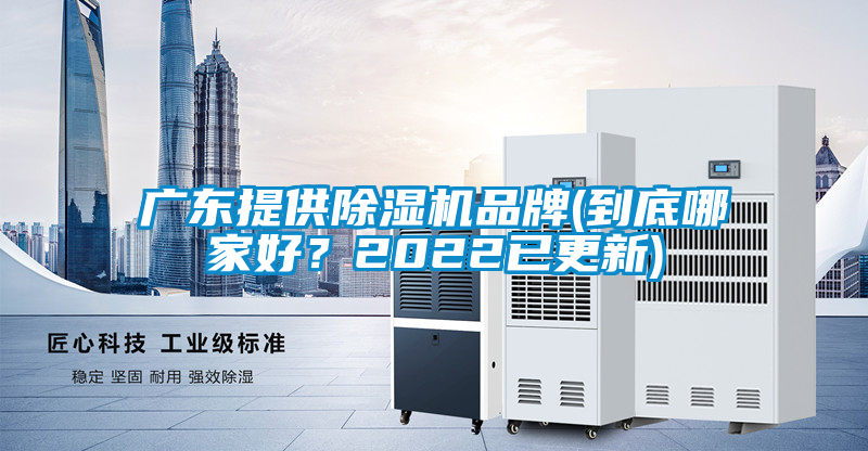 廣東提供除濕機(jī)品牌(到底哪家好？2022已更新)