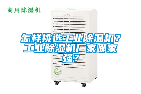 怎樣挑選工業(yè)除濕機(jī)？工業(yè)除濕機(jī)廠家哪家強(qiáng)？