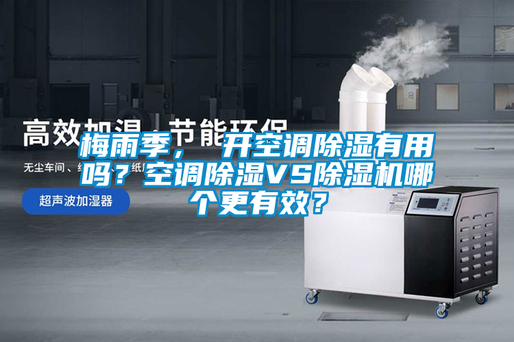 梅雨季， 開空調除濕有用嗎？空調除濕VS除濕機哪個更有效？