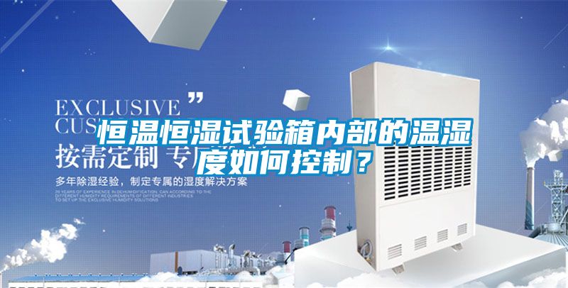 恒溫恒濕試驗(yàn)箱內(nèi)部的溫濕度如何控制？